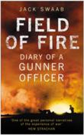 Field Of Fire: Diary Of A Gunner Officer by Jack Swaab