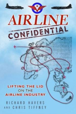 Airline Confidential: Lifting The Lid On The Airline Industry by Richard Havers & Chris Tiffney