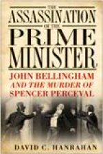 Assassination of the Prime Minister John Bellingham and the Murder of Spencer Perceval