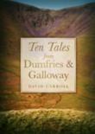 Ten Tales from Dumfries and Galloway by DAVID CARROLL