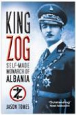 King Zog Self Made Monarch Of Albania