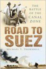 Road To Suez The Battle Of The Canal Zone