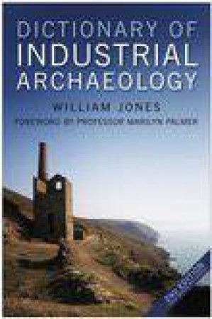 Dictionary Of Industrial Archaeology by Bill Jones