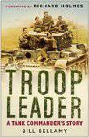 Troop Leader: A Tank Commander's Story by Bill Bellamy