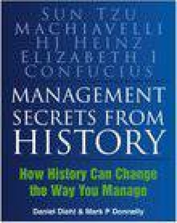 Management Secrets From History: Historical Wisdom For Modern Business by Daniel Diehl & Mark Donnelly