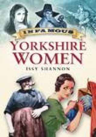 Infamous Yorkshire Women by Issy Shannon