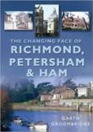 Changing Face of Richmond, Petersham and Ham by Garth Groombridge