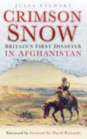 Crimson Snow: Britain's First Disaster in Afghanistan by Jules Stewart