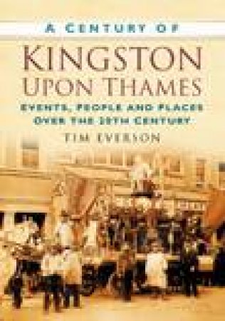 Century of Kingston-upon-Thames by TIM EVERSON