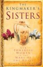 Kingmakers Sisters Six Powerful Women in the Wars of the Roses