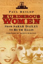 Murderous Women From Sarah Dazley to Ruth Ellis