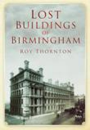 Lost Buildings of Birmingham by ROY THORNTON
