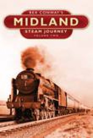 Rex Conway's Midland Steam Journey Volume 2 by Conway Rex