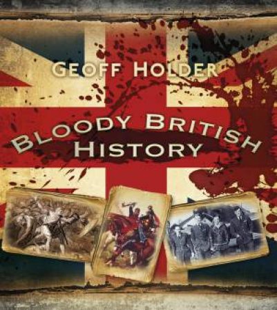 Bloody British History by GEOFF HOLDER