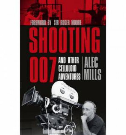 Shooting 007 and Other Celluloid Adventures