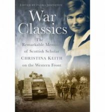 War Classics The Remarkable Memoir of Christina Keith on the Western Front