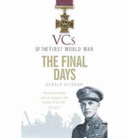 VCs of the First World War: The Final Days, 1918 by Gerald Gliddon