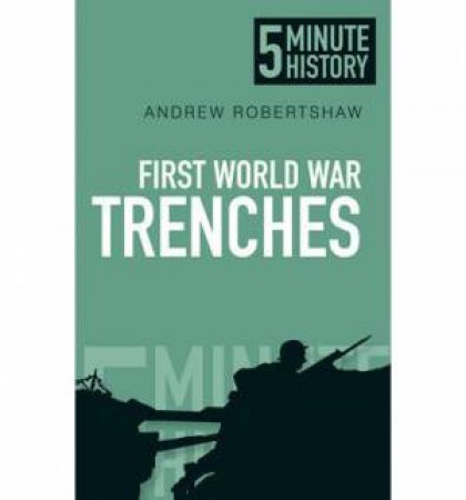 Five Minute Histories: The Trenches of the First World War by Andrew Robertshaw