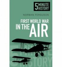 Five Minute Histories The First World War in the Air