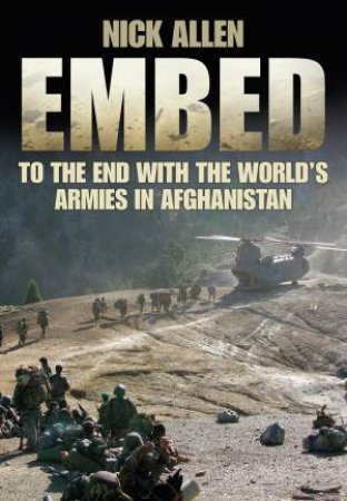 Embed To the End with the World's Armies in Afghanistan by NICK ALLEN