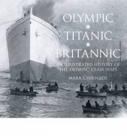 Olympic, Titanic, Britannic by Mark Chirnside