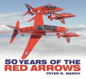 50 Years of the Red Arrows by Peter R. March