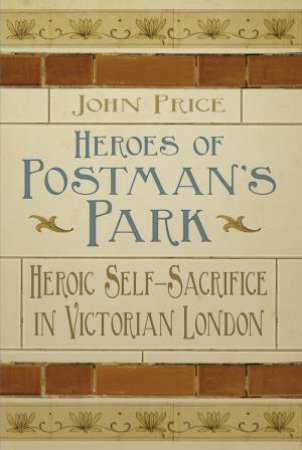 Heroes of Postman's Park by DR JOHN PRICE