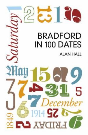 Bradford in 100 Dates by ALAN HALL