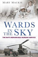 Wards in the Sky The RAFs Remarkable Nursing Service