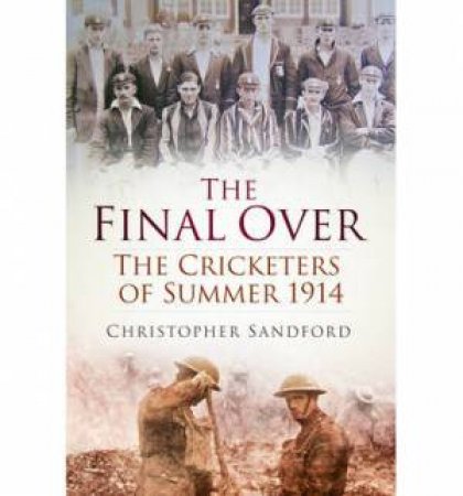 Final Over: The Cricketers of Summer 1914 by Christopher Sandford