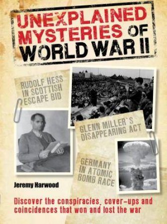 Unexplained Mysteries of World War II by Jeremy Harwood