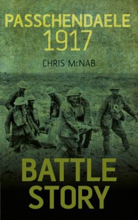 Battle Story Passchendaele 1917 by CHRIS MCNAB