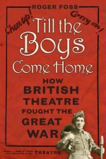 Til The Boys Come Home How British Theatre Fought The Great War