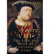 Henry VIII The Life and Rule of Englands Nero