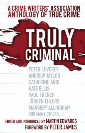 Truly Criminal: A Crime Writers' Association Anthology of True Crime by MARTIN EDWARDS