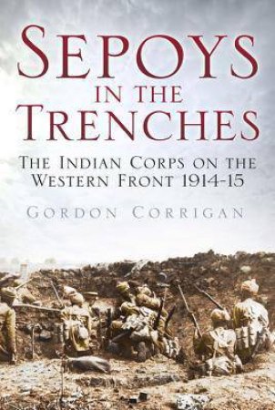 Sepoys in the Trenches by MAJOR GORDON CORRIGAN
