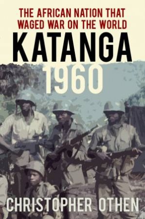 Katanga 1960-63 by CHRISTOPHER OTHEN