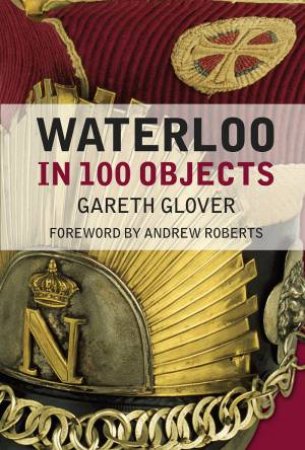 Waterloo in 100 Objects by GARETH GLOVER