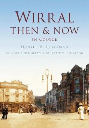 Wirral Then & Now by DANIEL K LONGMAN