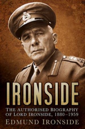 Ironside: The Authorised Biography Of Field Marshal The Lord Ironside