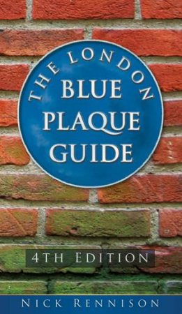 London Blue Plaque Guide: Fourth Edition by NICK RENNISON