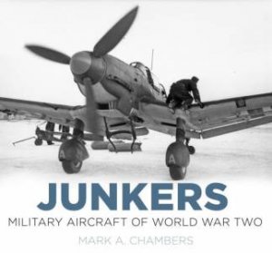 Junkers Military Aircraft Of World War Two by Mark Chambers