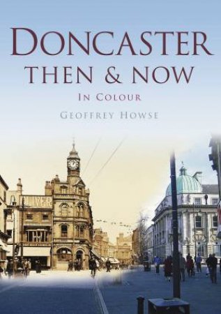 Doncaster Then & Now by GEOFFREY HOWSE