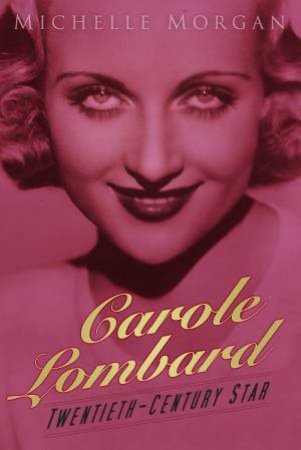 Carole Lombard: Twentieth-Century Star by MICHELLE MORGAN