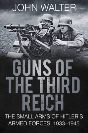 Guns of The Third Reich by JOHN WALTER