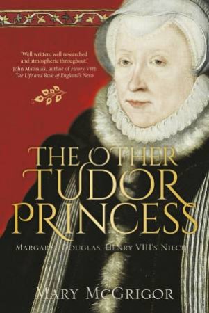 Other Tudor Princess: Margaret Douglas, Henry VIII's Niece by MARY MCGRIGOR