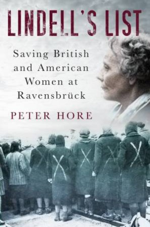 Lindell's List: Saving British and American Women at Ravensbruck by PETER HORE