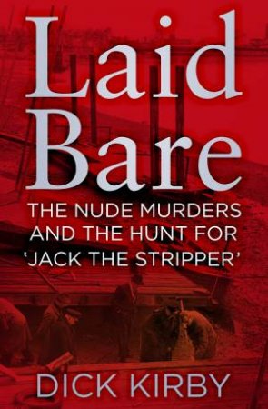 Laid Bare: Nude Murders and the Hunt for 'Jack the Stripper' by DICK KIRBY