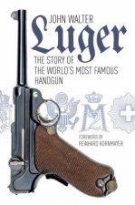 Luger The Story of Worlds Most Famous Handgun