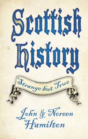 Scottish History: Strange but True by JOHN HAMILTON